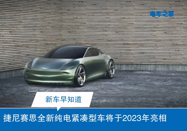 捷尼赛思全新纯电紧凑型车将于2023年亮相