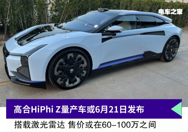 高合HiPhi Z量产车或6月21日发布 售价或在60-100万之间